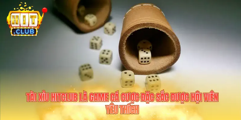 Tài xỉu HITCLUB là game cá cược đặc sắc được hội viên yêu thích