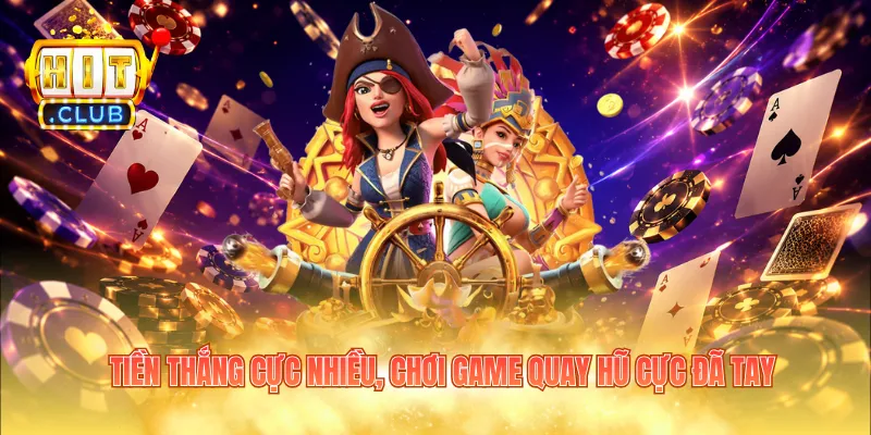 Tiền thắng cực nhiều, chơi game quay hũ cực đã tay